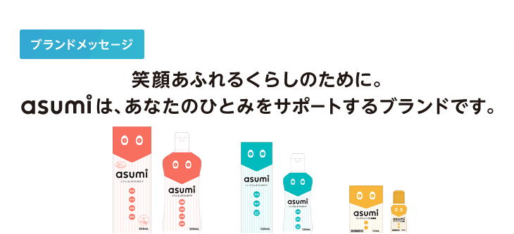 ブランドメッセージ　笑顔あふれるくらしのために。asumiは、あなたのひとみをサポートするブランドです。